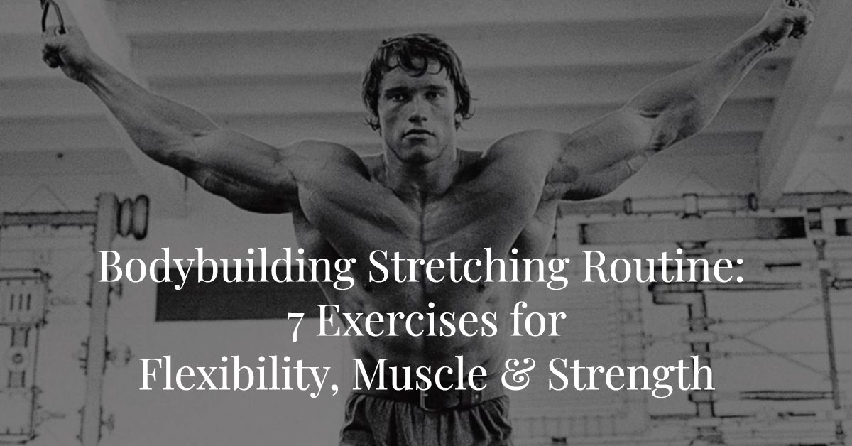 Bodybuilding Stretching Routine: 7 Exercises for Flexibility, Muscle & Strength